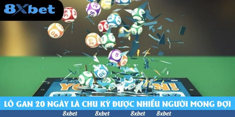 Lô gan 20 ngày là chu kỳ được nhiều người mong đợi